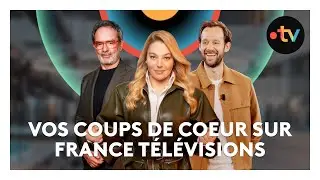 Vos coups de c&oelig;ur sur France T&eacute;l&eacute;visions...