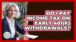 Do I Pay Income Tax On Early 401(k) Withdrawals?