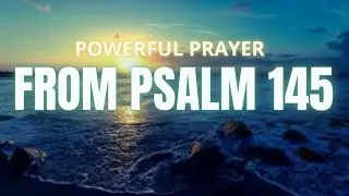 Psalm 145 - Powerful Prayer to trust in God. With faith and without fear