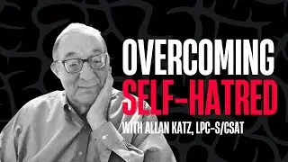 Overcoming Self Hatred | Sex Addiction Therapy | Allan Katz | Memphis, TN