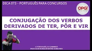 Dica 073 - Conjugação dos verbos derivados de TER, PÔR e VIR