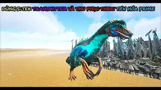 ARK: Eternal - Primal Fear - D&Ugrave;NG S+TEK TRANSMITTER V&Agrave; THU PHỤC THERI TIẾN H&Oacute;A PRIME | #13
