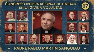07 ESPECIAL I PADRE PABLO MARTIN SANGUIAO I Congreso Internacional de Unidad I Divina Voluntad I L.P