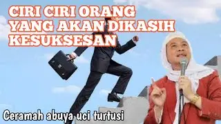 CIRI CIRI ORANG YANG AKAN SUKSES (Ceramah abuya uci terbaru)