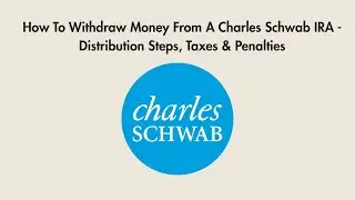 How To Withdraw Money From A Charles Schwab IRA - Distribution Steps, Taxes & Penalties