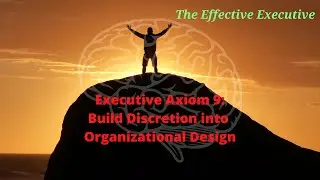 Executive Axiom 9 - Build Discretion into Organizational Design