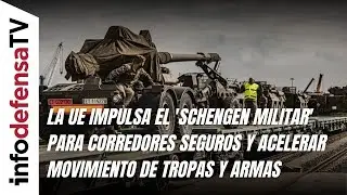 La UE impulsa el 'Schengen militar' para corredores seguros y acelerar movimiento de tropas y armas