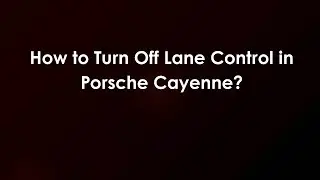 Как отключить контроль полосы движения в Porsche Cayenne?