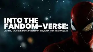 Into The Fandom-Verse: Identity, Division and Participation in Spider-Man's Story World | 4K (70%)