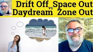 😎 Zone Out vs Space Out vs Daydream vs Drift Off Meaning - Zone Out Definition - Space Out Defined