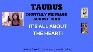 TAURUS AUGUST 2018 - IT'S ALL ABOUT THE HEART!