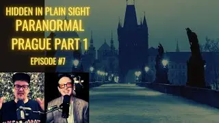 Paranormal Prague Part 1 - Hidden In Plain Sight - Episode 7