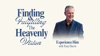 Finding and Fulfilling the Heavenly Vision with Tracy Harris | Experience Him TV (Part 3)