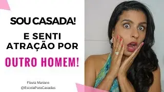 MULHER CASADA pode sentir atra&ccedil;&atilde;o por OUTRO HOMEM? | Escola Para Casadas