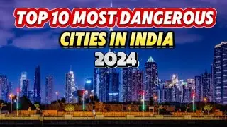 Top 10 Most Dangerous  Cities   In India In 2024