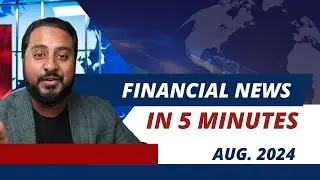 Financial News In 5 Minutes&nbsp;| August 2024
