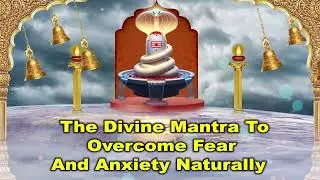 The Divine Mantra to Overcome Fear and Anxiety Naturally