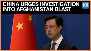 China urges investigation into Afghanistan blast, calls for protection of nationals