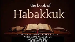 Tuesday Bible Study - Habakkuk 2:5-12 - January 20, 2026