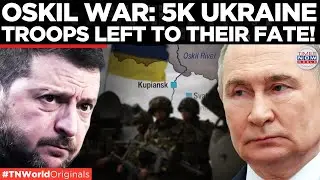 5000 TRAPPED! Russia Encircles Ukrainian Soldiers in Oskil, ZELENSKY&rsquo;s Army Humiliated