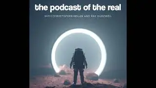 The Podcast of the Real &ndash; Interviewing Christopher Nolan and Ray Kurzweil
