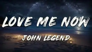 John Legend - Love Me Now (Lyrics)