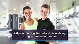 7 Tips for Getting Started and Maintaining a Regular Workout Routine