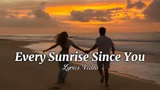 Every Sunrise Since You - Romantic Love Song | Lyrics Video