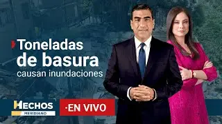 EN VIVO | Basura, culpable de inundaciones | Hechos Meridiano (17/09/2024)