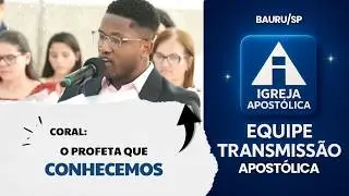 Coral: O Profeta Que Conhecemos  - Igreja Apostólica - Bauru/SP