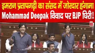 Imran Pratapgarhi का संसद में जोरदार हंगामा, Mohammad Deepak विवाद पर BJP घिरी! News 80