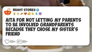 AITA for Not Letting My Parents to be Involved Grandparents Because They Chose My Sister's #reddit 