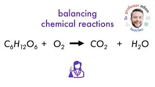 Balancing Chemical Reactions Glucose in Respiration C6H12O6 | Professor Adam Teaches