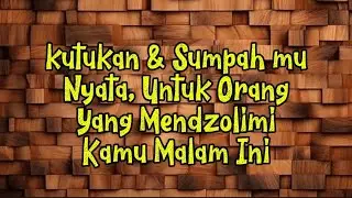 Kutukan & Sumpah mu Nyata Untuk Orang Yang Mendzolimi Kamu Malam Ini