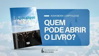 CAPÍTULO 02 | QUEM PODE ABRIR O LIVRO? (AUDIOBOOK) | O APOCALIPSE