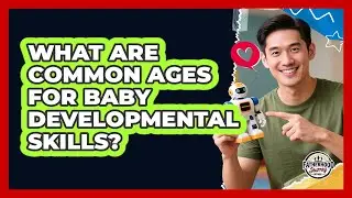 What Are Common Ages For Baby Developmental Skills?