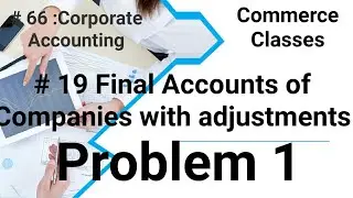 #19 Final Accounts of Companies: Full Question with adjustments, Problem 1; Corporate Accounting