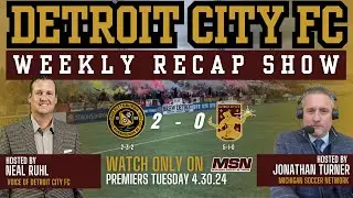 DETROIT CITY FC RECAP SHOW presented by the Michigan Soccer Network | Episode #6