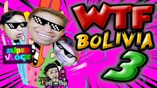 BOLIVIA WTF #3 (Feat SUPERVLOGS & SoyFerdy Vlogs)