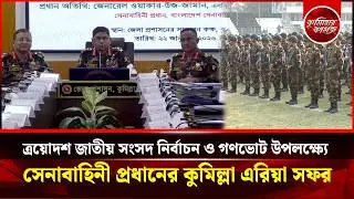 ত্রয়োদশ জাতীয় সংসদ নির্বাচন ও গণভোট উপলক্ষ্যে সেনাবাহিনী প্রধানের কুমিল্লা এরিয়া সফর