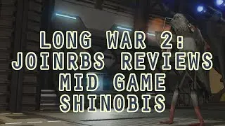 Long War 2 Classes: JoINrbs Reviews Mid Game Shinobis and Officers