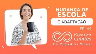 Ep.44 | Mudan&ccedil;a de escola e adapta&ccedil;&atilde;o | Papo Sem Limites