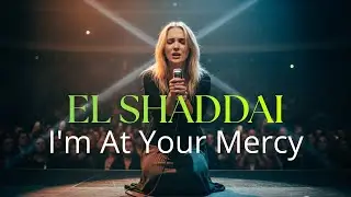 El Shaddai, I'm At Your Mercy (God Almighty) | Powerful Worship Song 2026