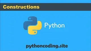 Tutorial 034:  Python Programming: Constructions