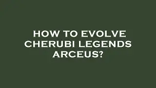 How to evolve cherubi legends arceus?