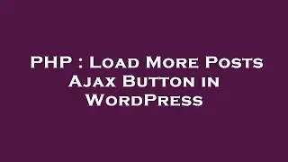 PHP : Load More Posts Ajax Button in WordPress