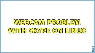 webcam problem with skype on linux (3 Solutions!!)