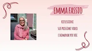Riflessioni sui prossimi video e domande per voi | Emma Fassio