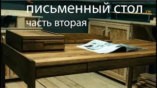 Письменный стол: часть вторая - изготовление | Writing desk; part two - making