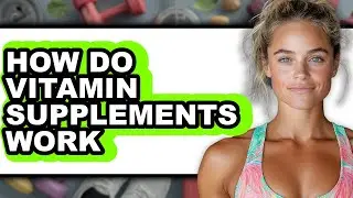 How Do Vitamin Supplements Work - Easy Guide